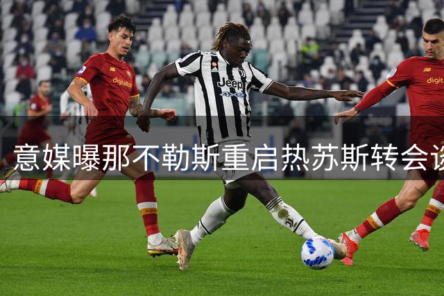 意媒曝那不勒斯重启热苏斯转会谈判 需先售球员腾名额