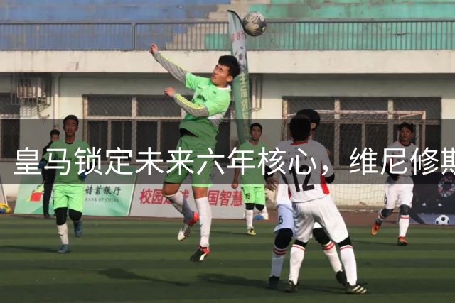 皇马锁定未来六年核心，维尼修斯续约打破传统分成模式